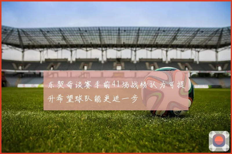东契奇谈赛季前41场战绩认为可提升希望球队能更进一步