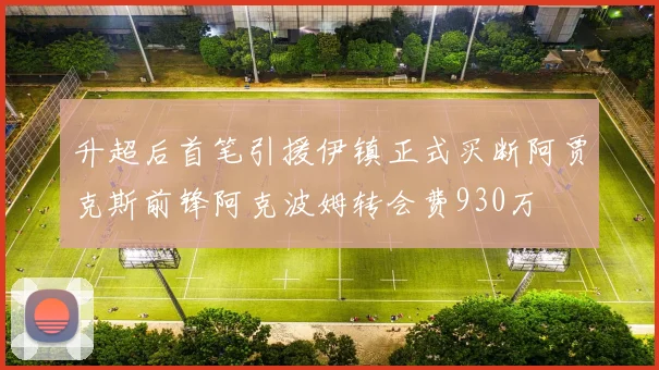 升超后首笔引援伊镇正式买断阿贾克斯前锋阿克波姆转会费930万